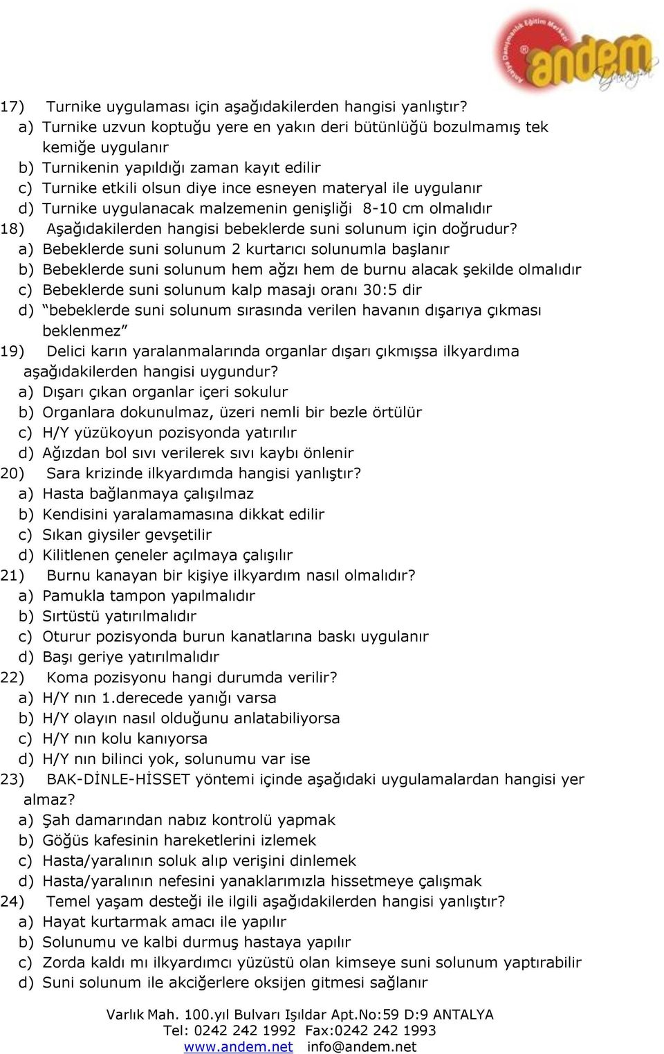 Turnike uygulanacak malzemenin genişliği 8-10 cm olmalıdır 18) Aşağıdakilerden hangisi bebeklerde suni solunum için doğrudur?