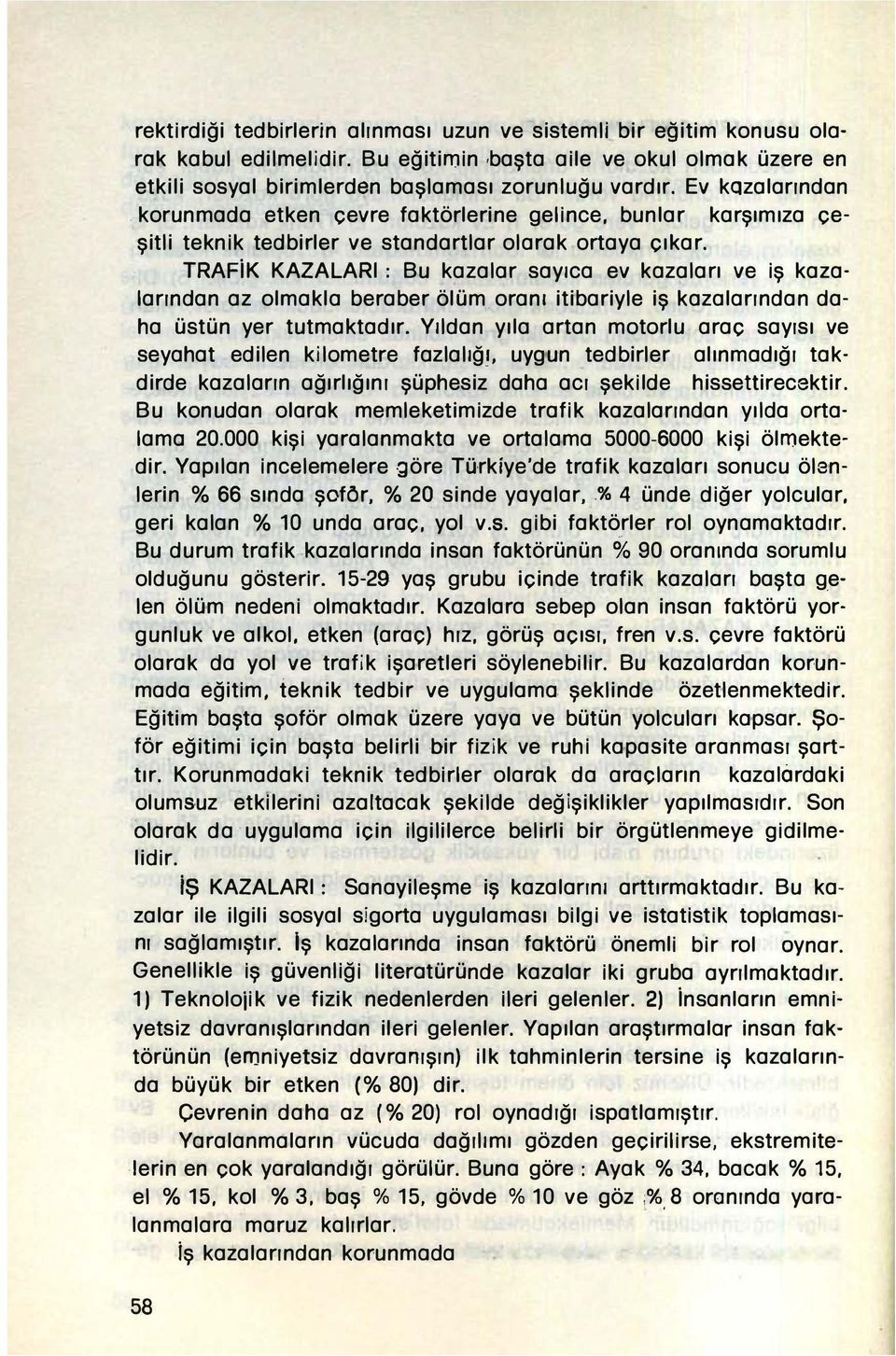 TRAFiK KAZALARı: Bu kazalar sayıca ev kazaları ve iş kazalarından az olmakla beraber ölüm, oranı itibariyle iş kazalarından daha üstün yer tutmaktadır.