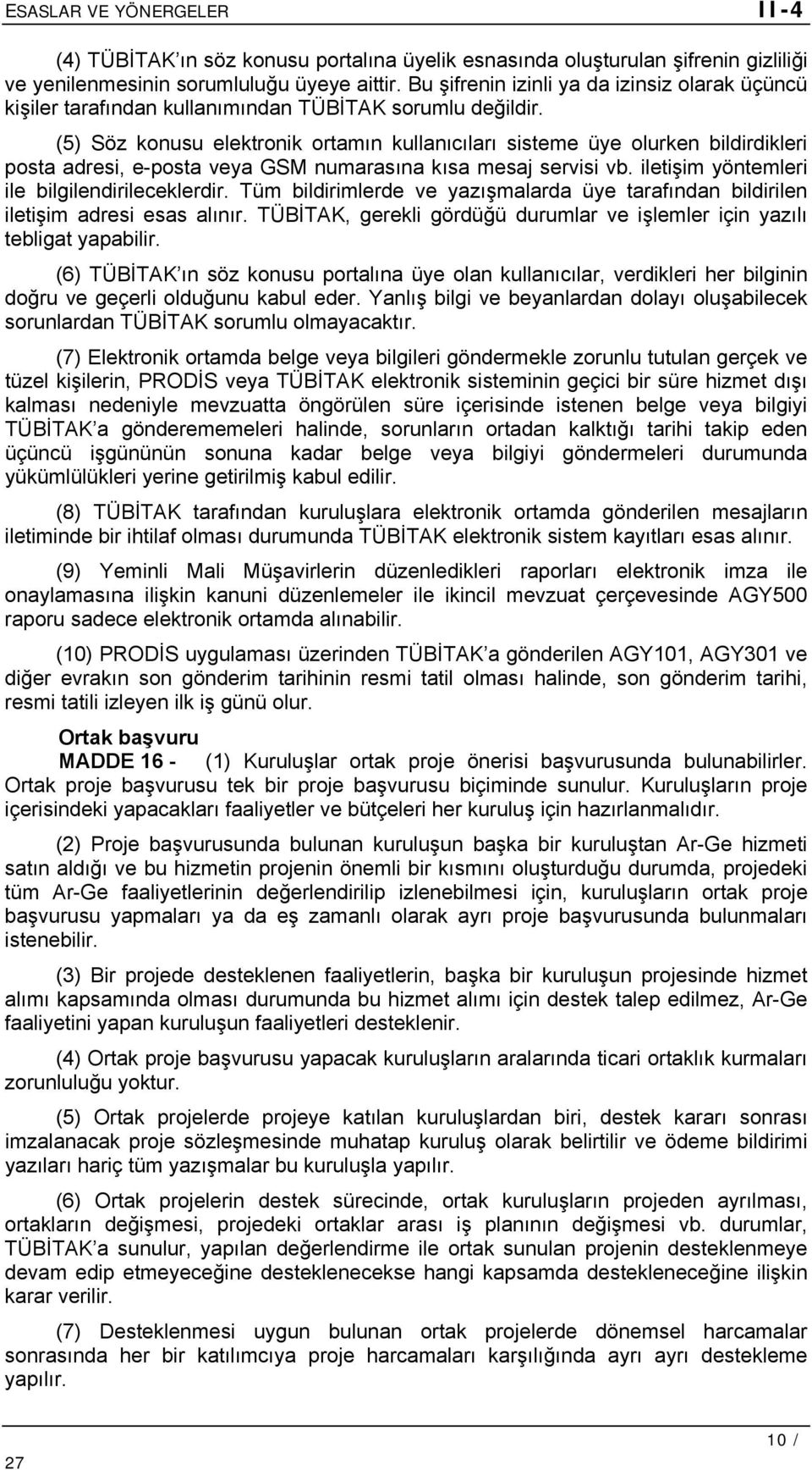 (5) Söz konusu elektronik ortamın kullanıcıları sisteme üye olurken bildirdikleri posta adresi, e-posta veya GSM numarasına kısa mesaj servisi vb. iletişim yöntemleri ile bilgilendirileceklerdir.