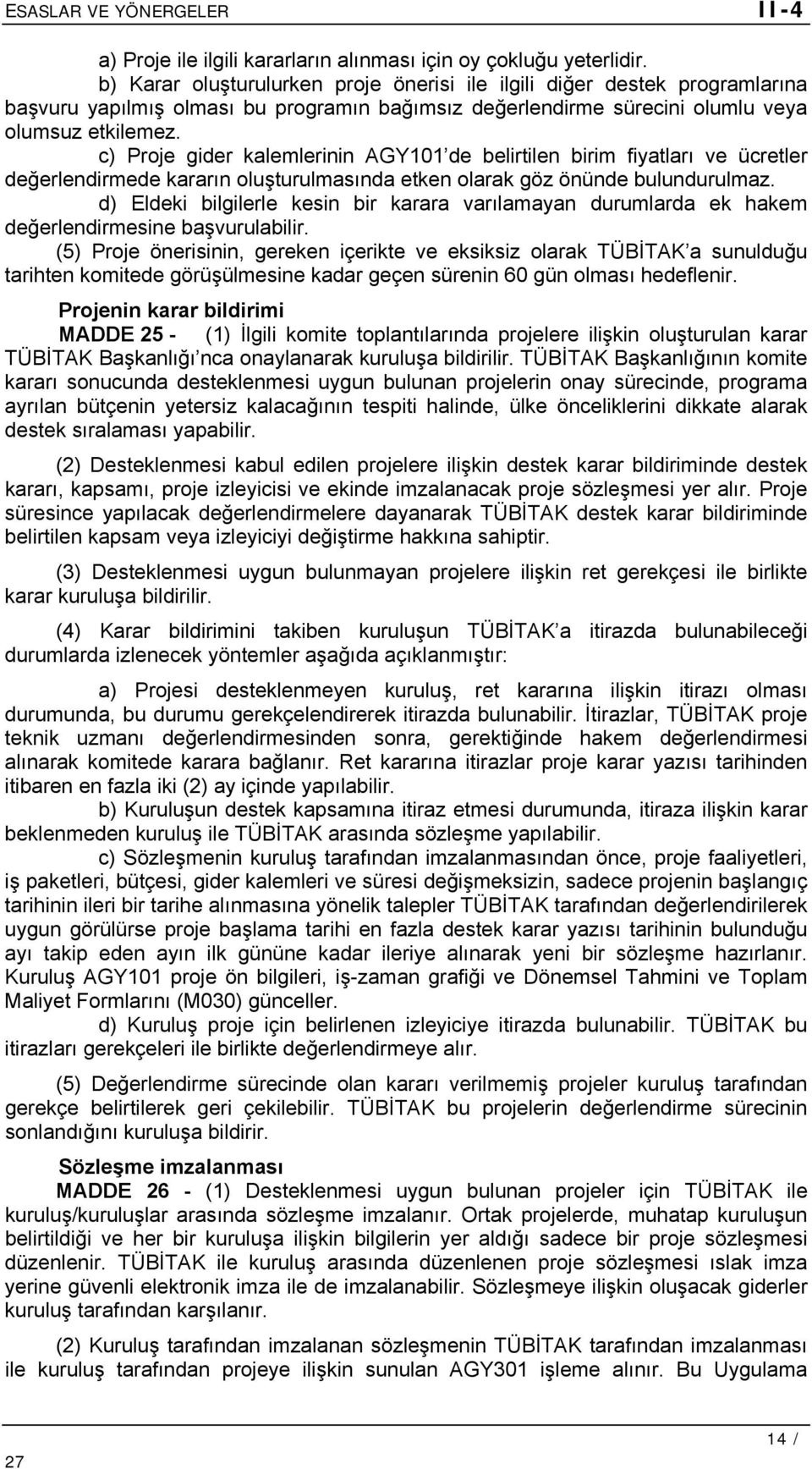 c) Proje gider kalemlerinin AGY101 de belirtilen birim fiyatları ve ücretler değerlendirmede kararın oluşturulmasında etken olarak göz önünde bulundurulmaz.