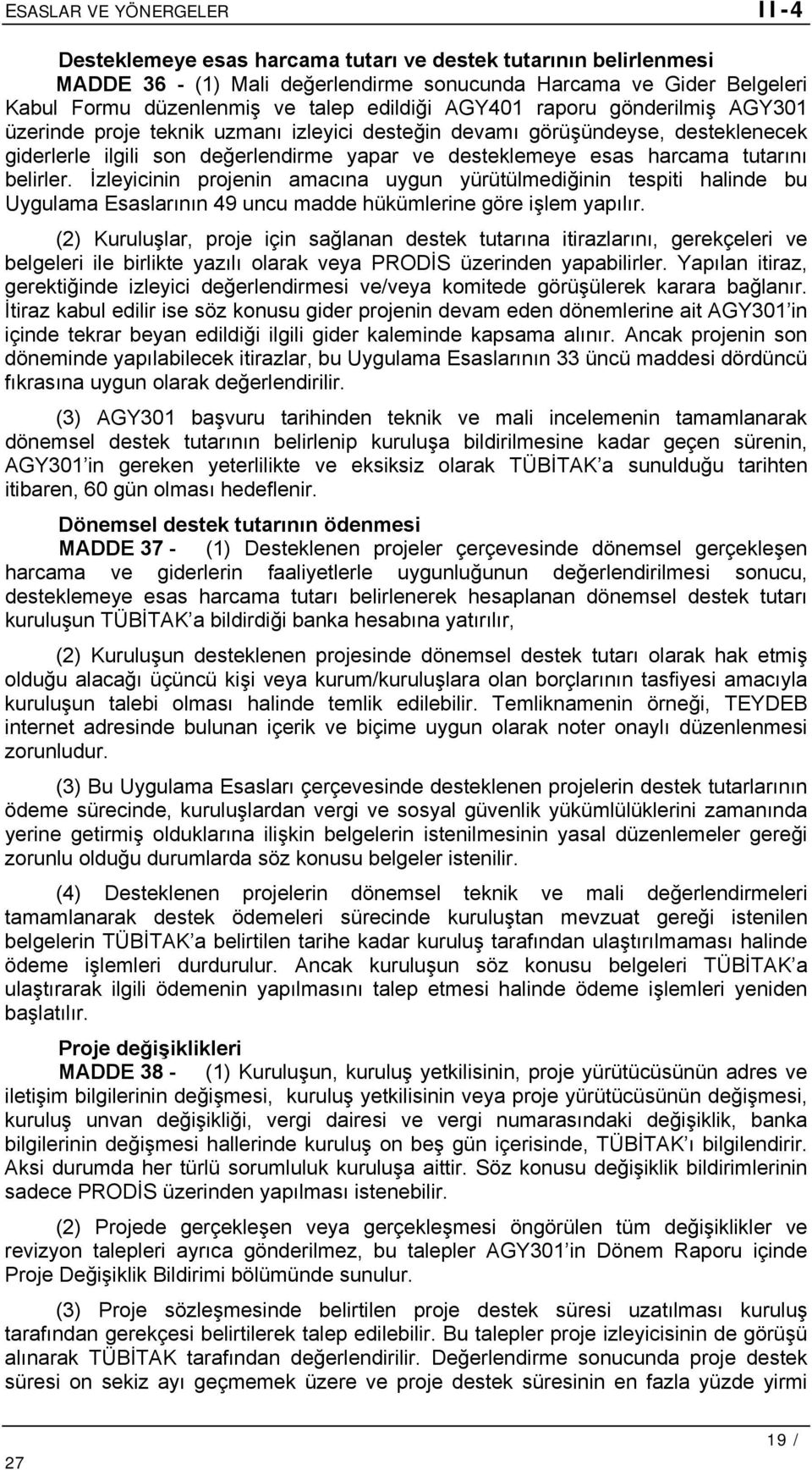 İzleyicinin projenin amacına uygun yürütülmediğinin tespiti halinde bu Uygulama Esaslarının 49 uncu madde hükümlerine göre işlem yapılır.