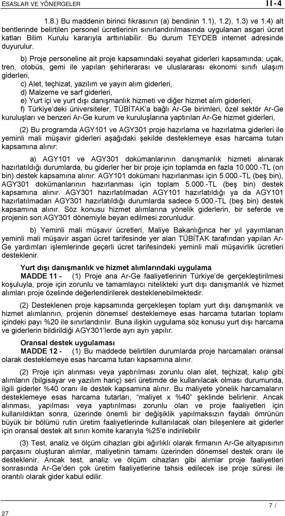 b) Proje personeline ait proje kapsamındaki seyahat giderleri kapsamında; uçak, tren, otobüs, gemi ile yapılan şehirlerarası ve uluslararası ekonomi sınıfı ulaşım giderleri, c) Alet, teçhizat,