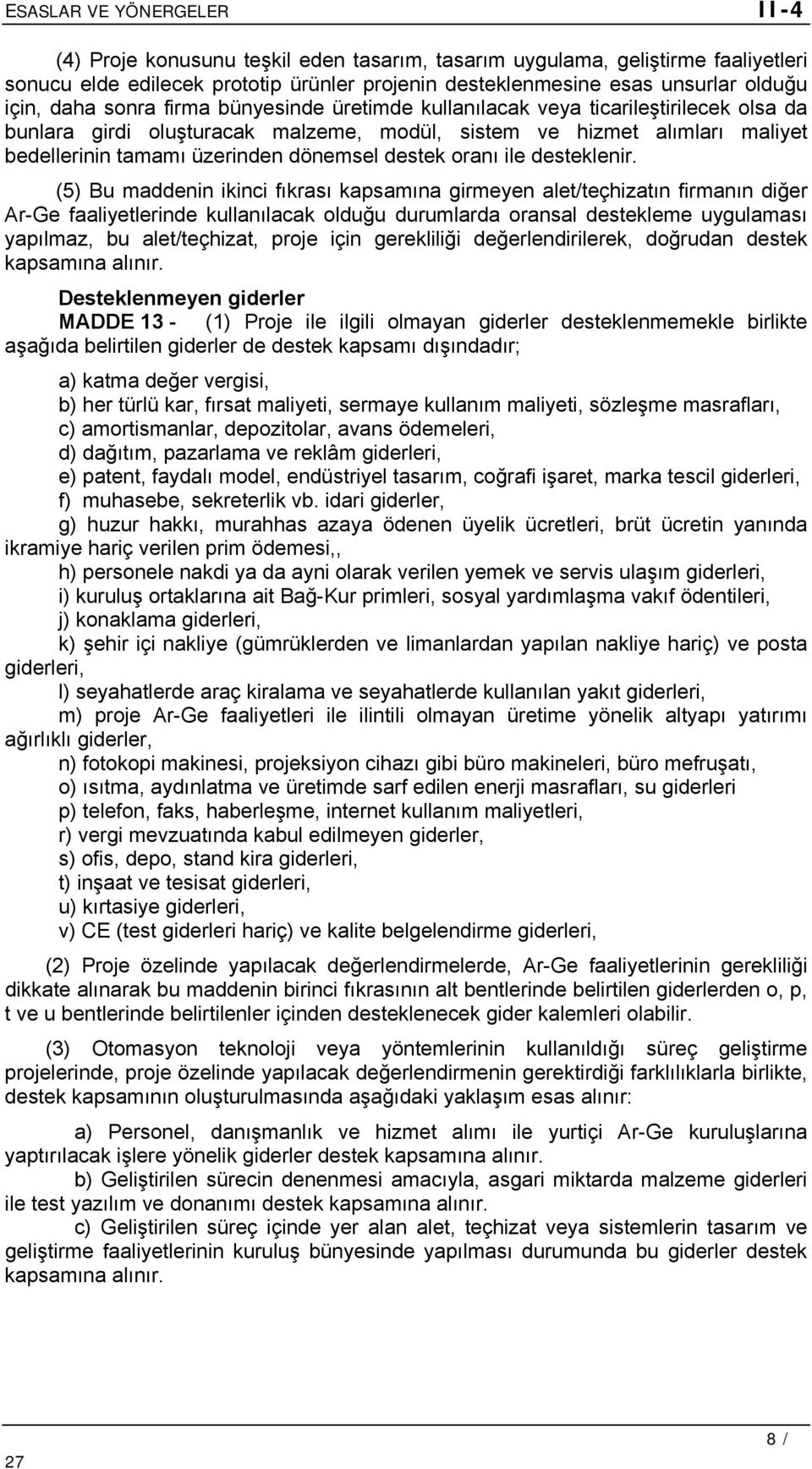 (5) Bu maddenin ikinci fıkrası kapsamına girmeyen alet/teçhizatın firmanın diğer Ar-Ge faaliyetlerinde kullanılacak olduğu durumlarda oransal destekleme uygulaması yapılmaz, bu alet/teçhizat, proje