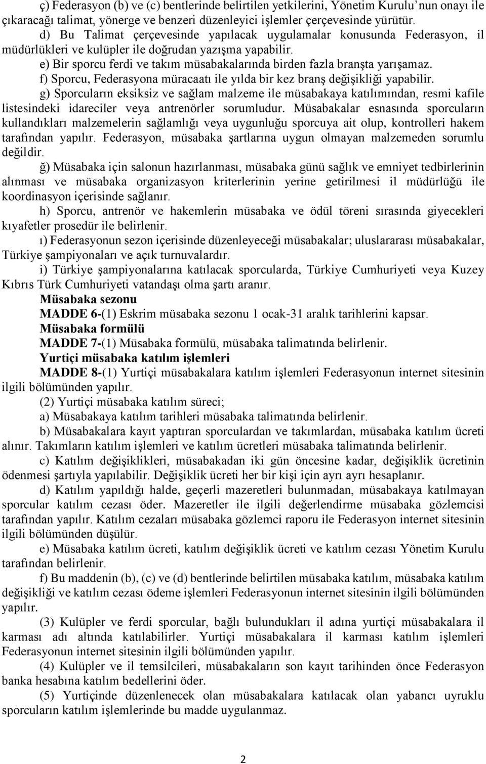 e) Bir sporcu ferdi ve takım müsabakalarında birden fazla branşta yarışamaz. f) Sporcu, Federasyona müracaatı ile yılda bir kez branş değişikliği yapabilir.