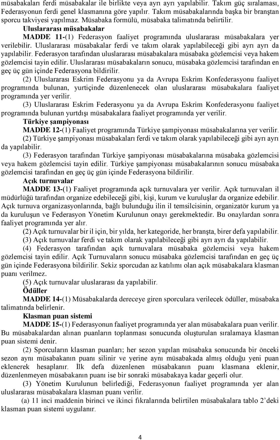 Uluslararası müsabakalar MADDE 11-(1) Federasyon faaliyet programında uluslararası müsabakalara yer verilebilir.