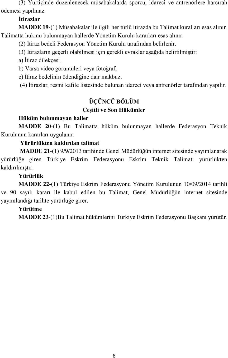 (3) İtirazların geçerli olabilmesi için gerekli evraklar aşağıda belirtilmiştir: a) İtiraz dilekçesi, b) Varsa video görüntüleri veya fotoğraf, c) İtiraz bedelinin ödendiğine dair makbuz.