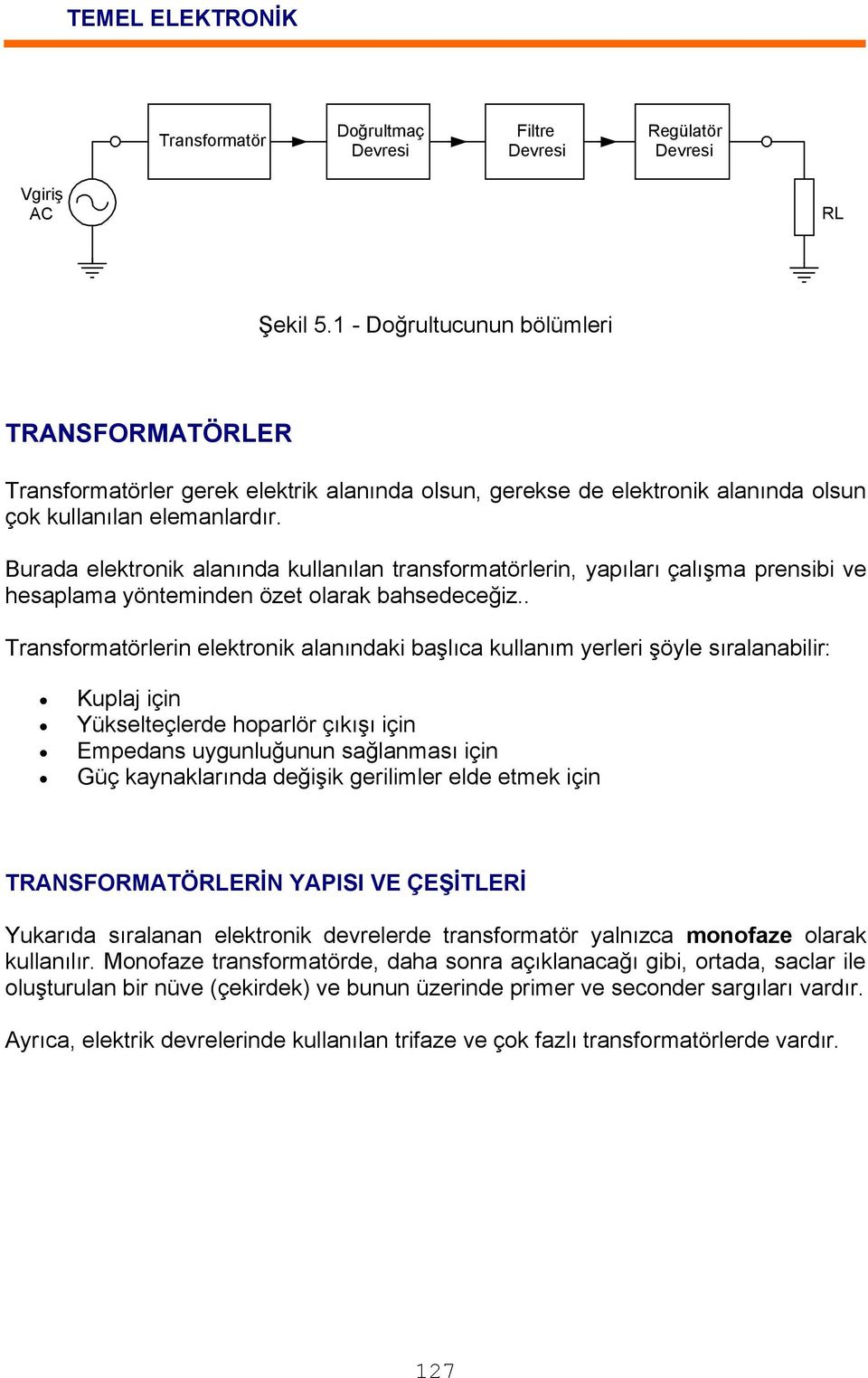 Burada elektronik alanında kullanılan transformatörlerin, yapıları çalışma prensibi ve hesaplama yönteminden özet olarak bahsedeceğiz.