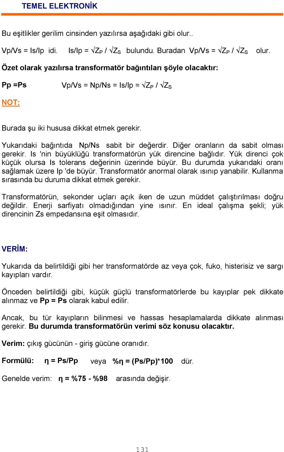 Diğer oranların da sabit olması gerekir. Is 'nin büyüklüğü transformatörün yük direncine bağlıdır. Yük direnci çok küçük olursa Is tolerans değerinin üzerinde büyür.