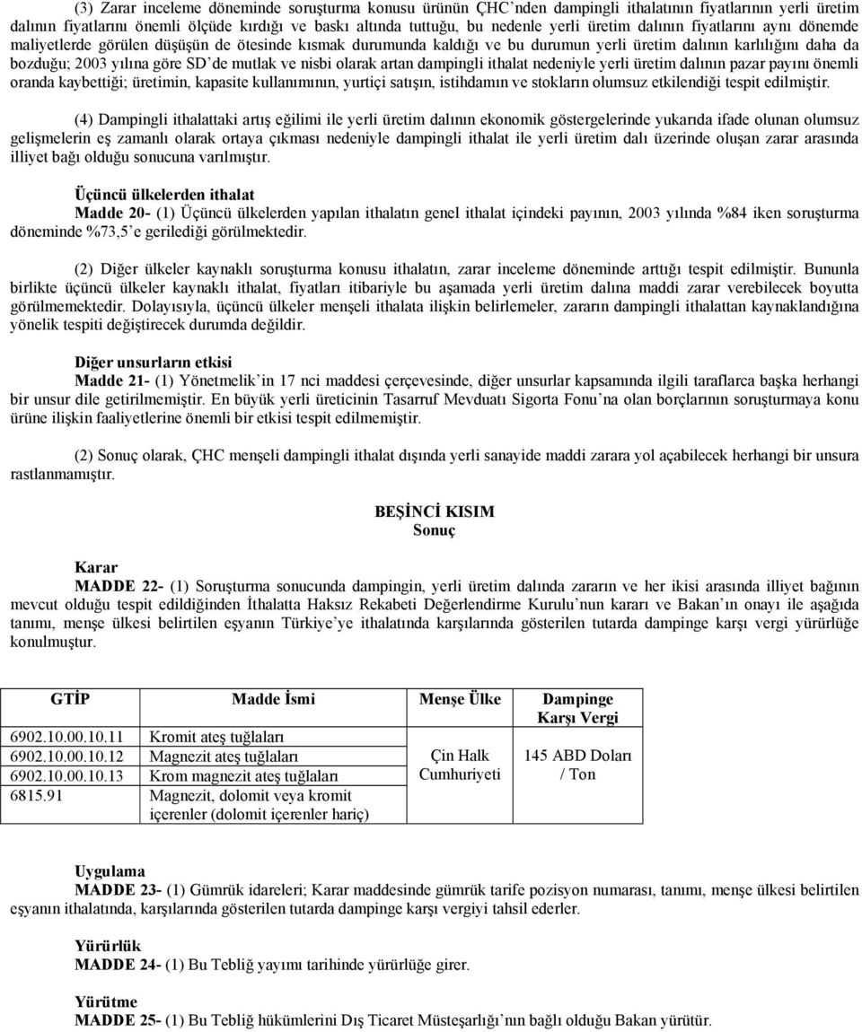 ve nisbi olarak artan dampingli ithalat nedeniyle yerli üretim dalının pazar payını önemli oranda kaybettiği; üretimin, kapasite kullanımının, yurtiçi satışın, istihdamın ve stokların olumsuz