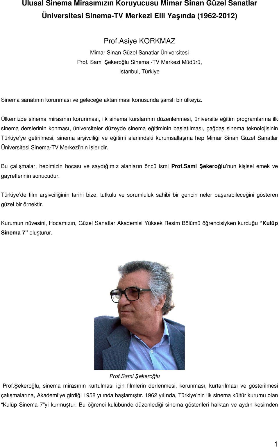 Ülkemizde sinema mirasının korunması, ilk sinema kurslarının düzenlenmesi, üniversite eğitim programlarına ilk sinema derslerinin konması, üniversiteler düzeyde sinema eğitiminin başlatılması, çağdaş