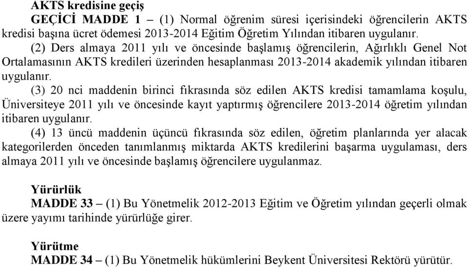 (3) 20 nci maddenin birinci fıkrasında söz edilen AKTS kredisi tamamlama koşulu, Üniversiteye 2011 yılı ve öncesinde kayıt yaptırmış öğrencilere 2013-2014 öğretim yılından itibaren uygulanır.