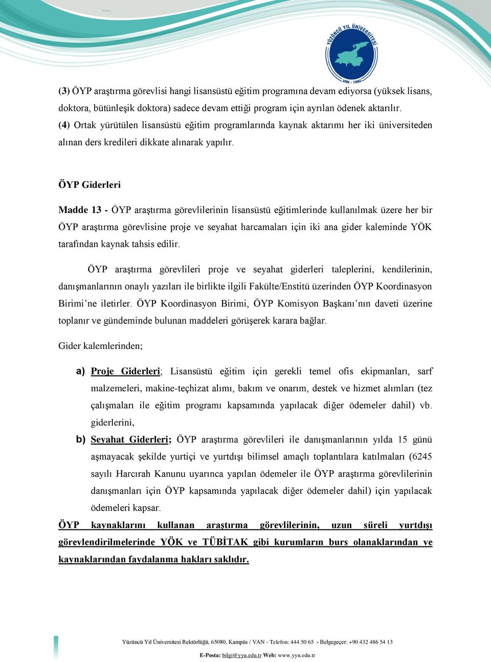 ÖYP Giderleri Madde 13 - ÖYP araştırma görevlilerinin lisansüstü eğitimlerinde kullanılmak üzere her bir ÖYP araştırma görevlisine proje ve seyahat harcamaları için iki ana gider kaleminde YÖK