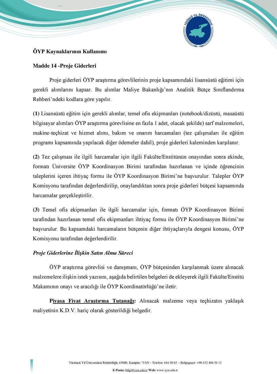 (1) Lisansüstü eğitim için gerekli alımlar, temel ofis ekipmanları (notebook/dizüstü, masaüstü bilgisayar alımları ÖYP araştırma görevlisine en fazla 1 adet, olacak şekilde) sarf malzemeleri,