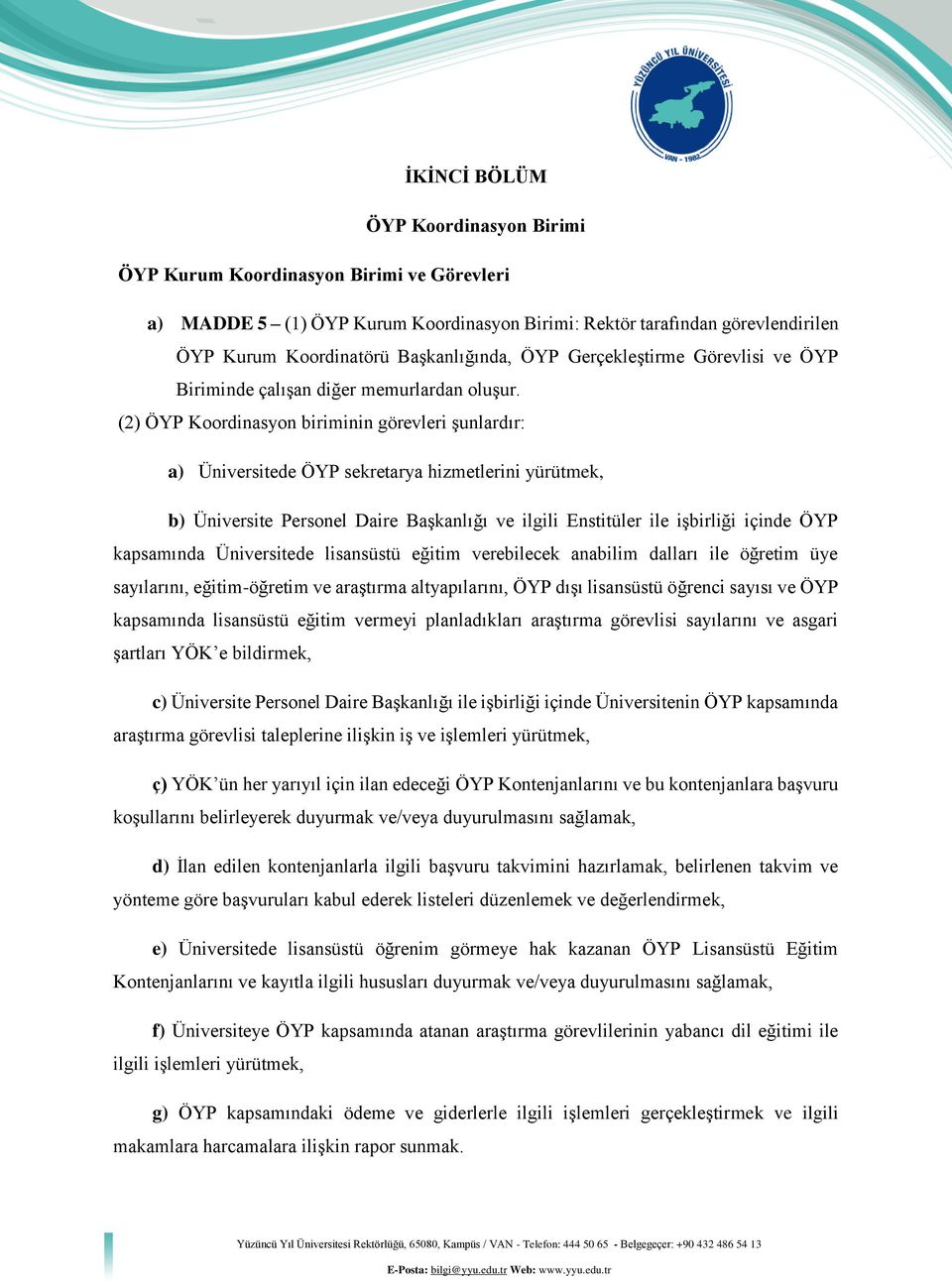 (2) ÖYP Koordinasyon biriminin görevleri şunlardır: a) Üniversitede ÖYP sekretarya hizmetlerini yürütmek, b) Üniversite Personel Daire Başkanlığı ve ilgili Enstitüler ile işbirliği içinde ÖYP