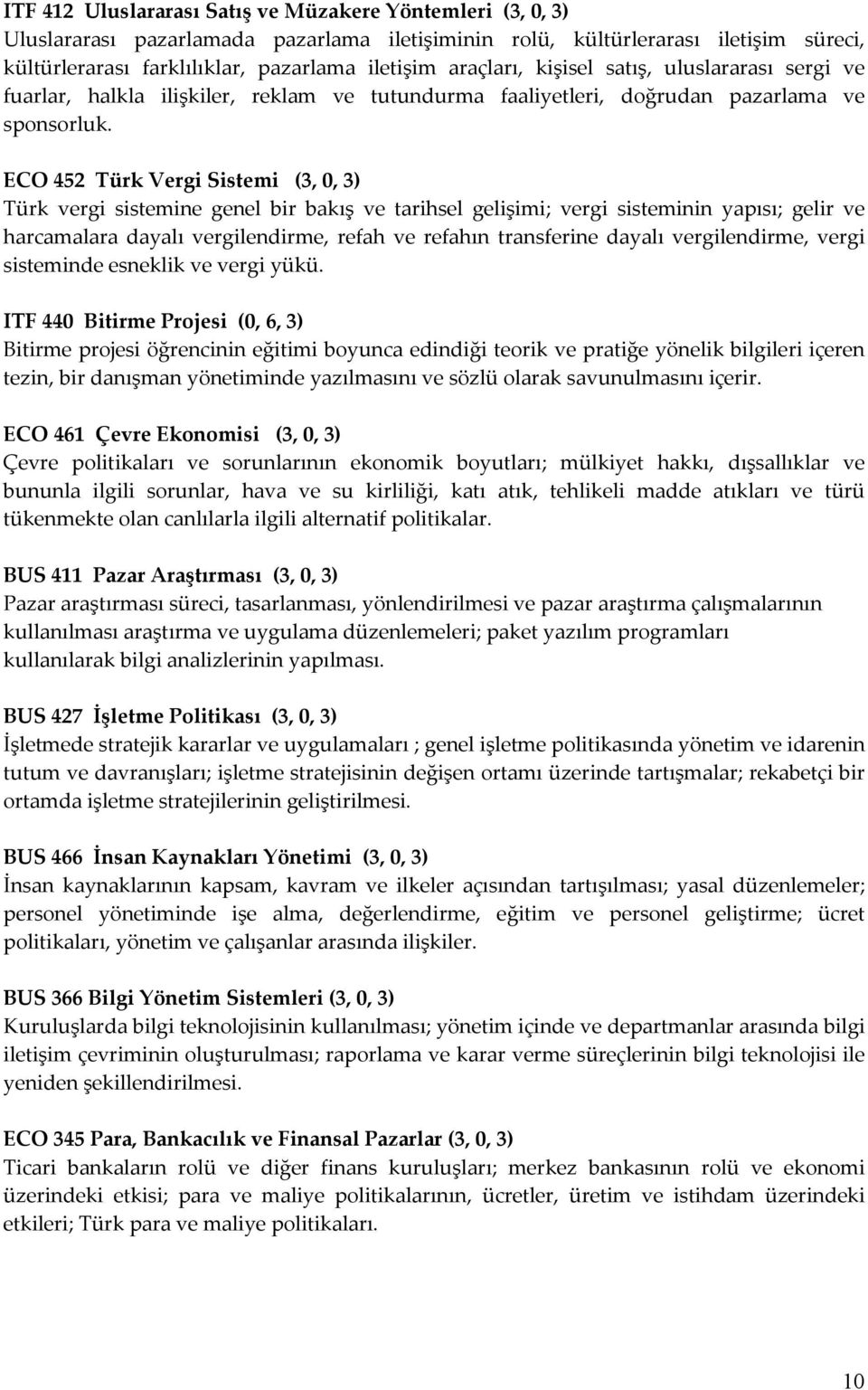 ECO 452 Türk Vergi Sistemi (3, 0, 3) Türk vergi sistemine genel bir bakış ve tarihsel gelişimi; vergi sisteminin yapısı; gelir ve harcamalara dayalı vergilendirme, refah ve refahın transferine dayalı