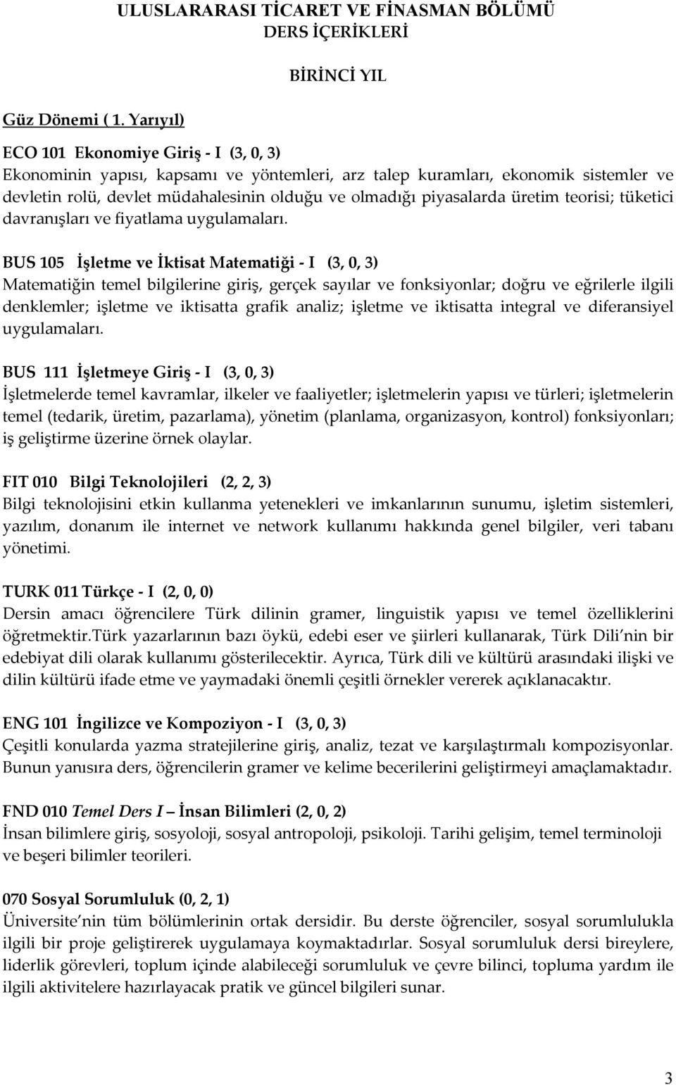 devletin rolü, devlet müdahalesinin olduğu ve olmadığı piyasalarda üretim teorisi; tüketici davranışları ve fiyatlama BUS 105 İşletme ve İktisat Matematiği I (3, 0, 3) Matematiğin temel bilgilerine