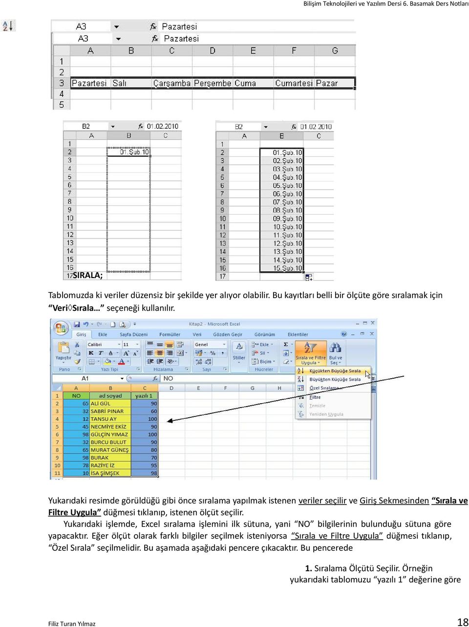 Yukarıdaki işlemde, Excel sıralama işlemini ilk sütuna, yani NO bilgilerinin bulunduğu sütuna göre yapacaktır.