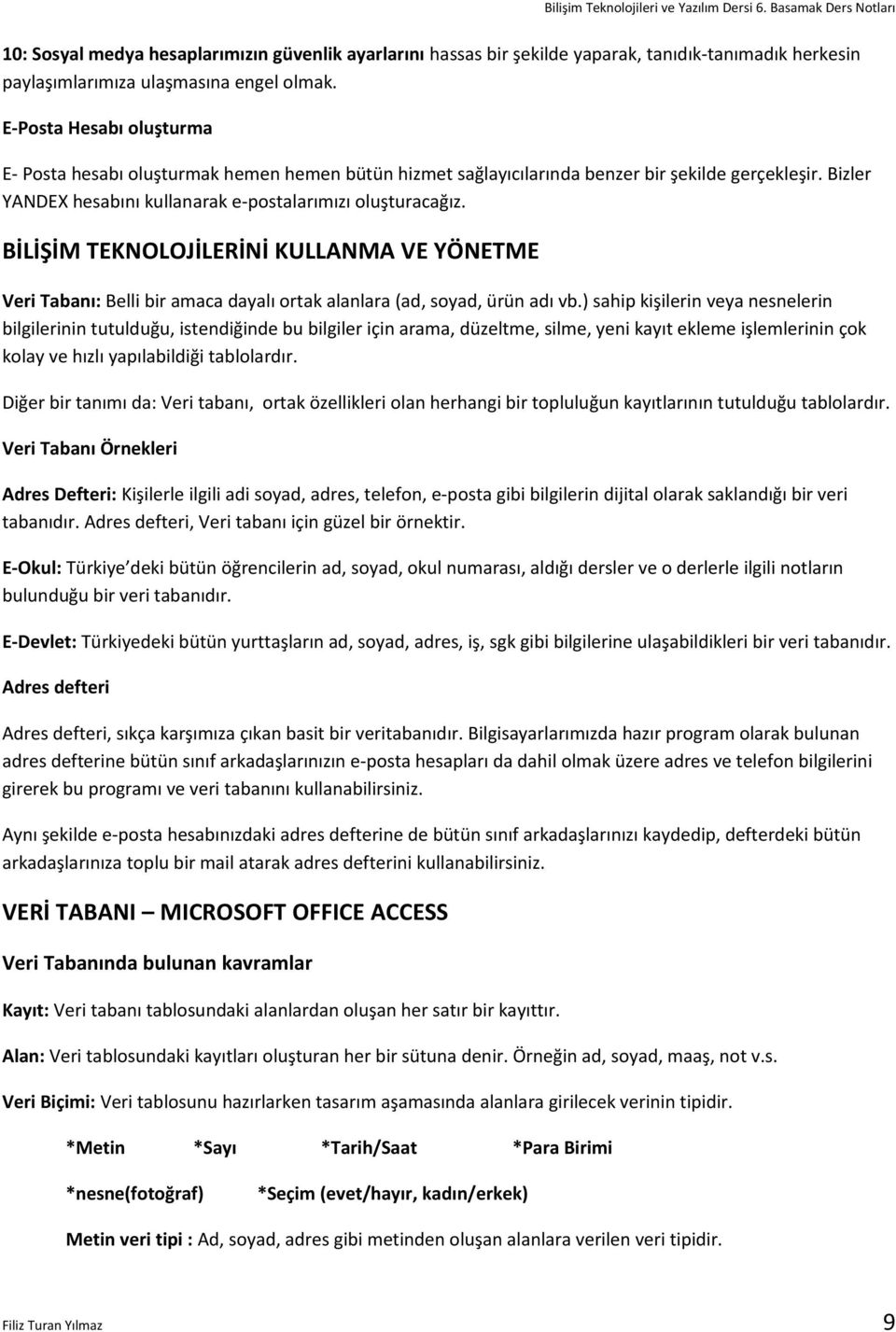 BİLİŞİM TEKNOLOJİLERİNİ KULLANMA VE YÖNETME Veri Tabanı: Belli bir amaca dayalı ortak alanlara (ad, soyad, ürün adı vb.