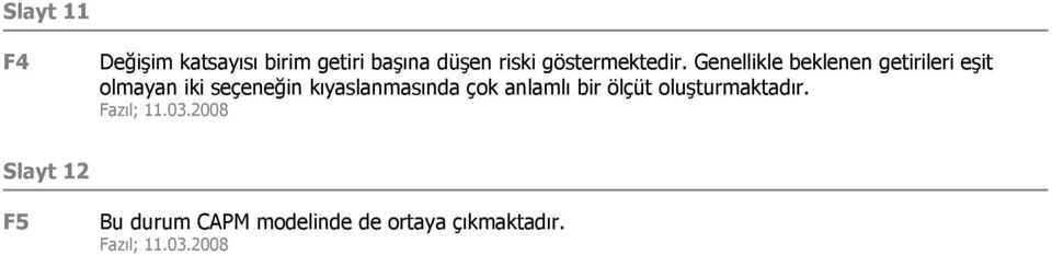 Genellikle beklenen getirileri eşit olmayan iki seçeneğin