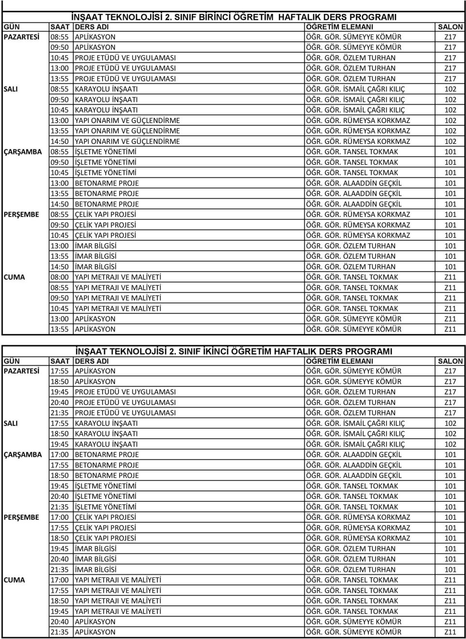 GÖR. İSMAİL ÇAĞRI KILIÇ 102 10:45 KARAYOLU İNŞAATI ÖĞR. GÖR. İSMAİL ÇAĞRI KILIÇ 102 13:00 YAPI ONARIM VE GÜÇLENDİRME ÖĞR. GÖR. RÜMEYSA KORKMAZ 102 13:55 YAPI ONARIM VE GÜÇLENDİRME ÖĞR. GÖR. RÜMEYSA KORKMAZ 102 14:50 YAPI ONARIM VE GÜÇLENDİRME ÖĞR.
