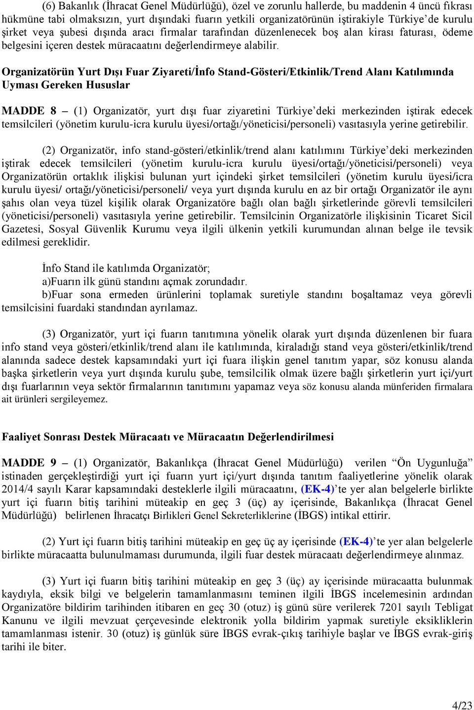 Organizatörün Yurt Dışı Fuar Ziyareti/İnfo Stand-Gösteri/Etkinlik/Trend Alanı Katılımında Uyması Gereken Hususlar MADDE 8 (1) Organizatör, yurt dışı fuar ziyaretini Türkiye deki merkezinden iştirak