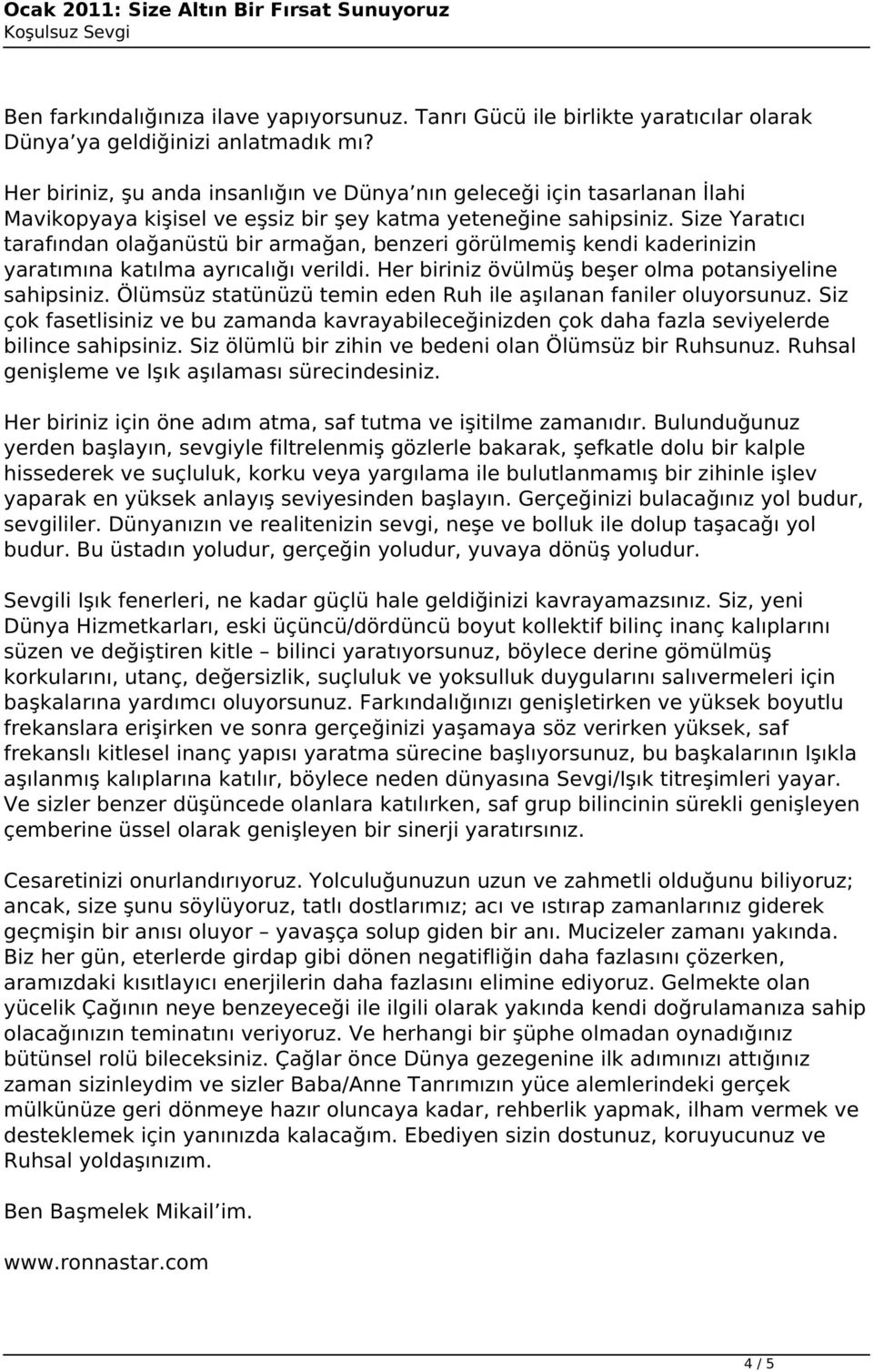 Size Yaratıcı tarafından olağanüstü bir armağan, benzeri görülmemiş kendi kaderinizin yaratımına katılma ayrıcalığı verildi. Her biriniz övülmüş beşer olma potansiyeline sahipsiniz.