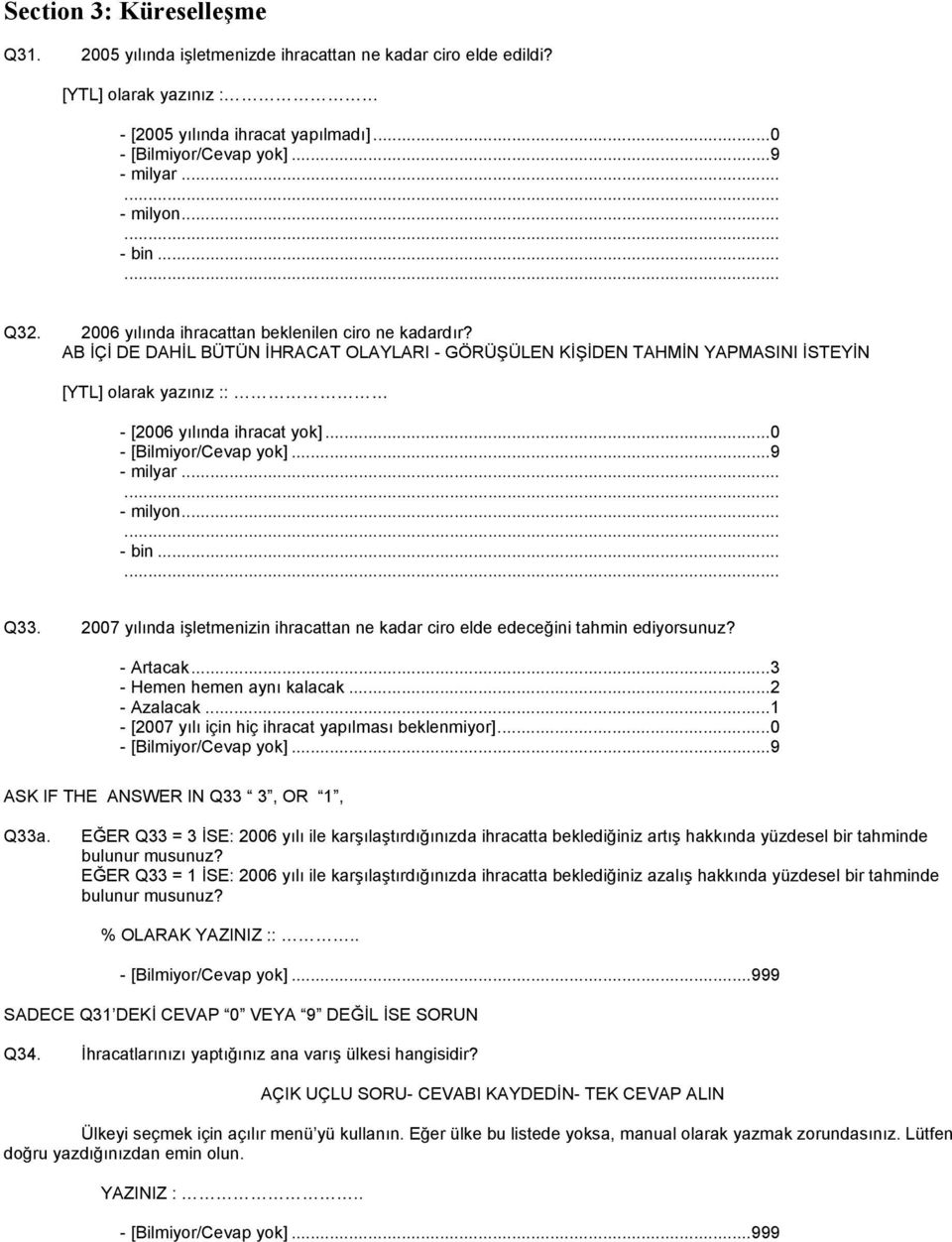 2007 yılında işletmenizin ihracattan ne kadar ciro elde edeceğini tahmin ediyorsunuz? - Artacak...3 - Hemen hemen aynı kalacak...2 - Azalacak...1 - [2007 yılı için hiç ihracat yapılması beklenmiyor].