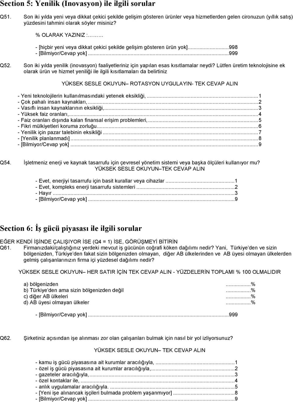 % OLARAK YAZINIZ : - [hiçbir yeni veya dikkat çekici şekilde gelişim gösteren ürün yok]...998 Q52. Son iki yılda yenilik (inovasyon) faaliyetleriniz için yapılan esas kısıtlamalar neydi?