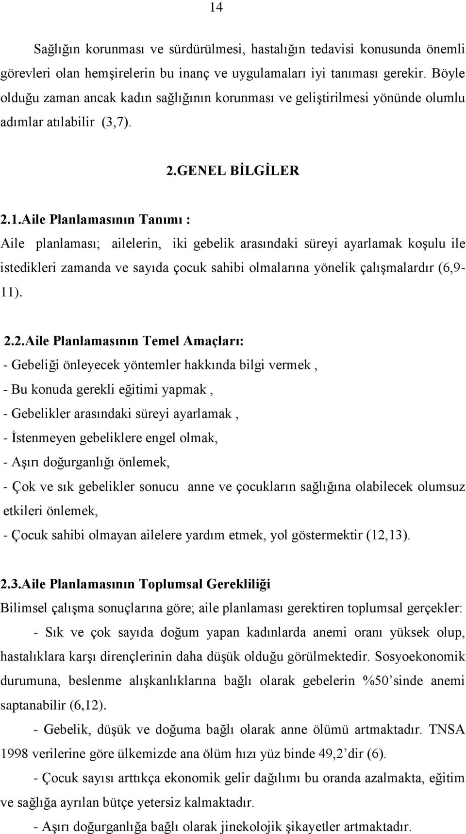 Aile Planlamasının Tanımı : Aile planlaması; ailelerin, iki gebelik arasındaki süreyi ayarlamak koşulu ile istedikleri zamanda ve sayıda çocuk sahibi olmalarına yönelik çalışmalardır (6,9-11). 2.