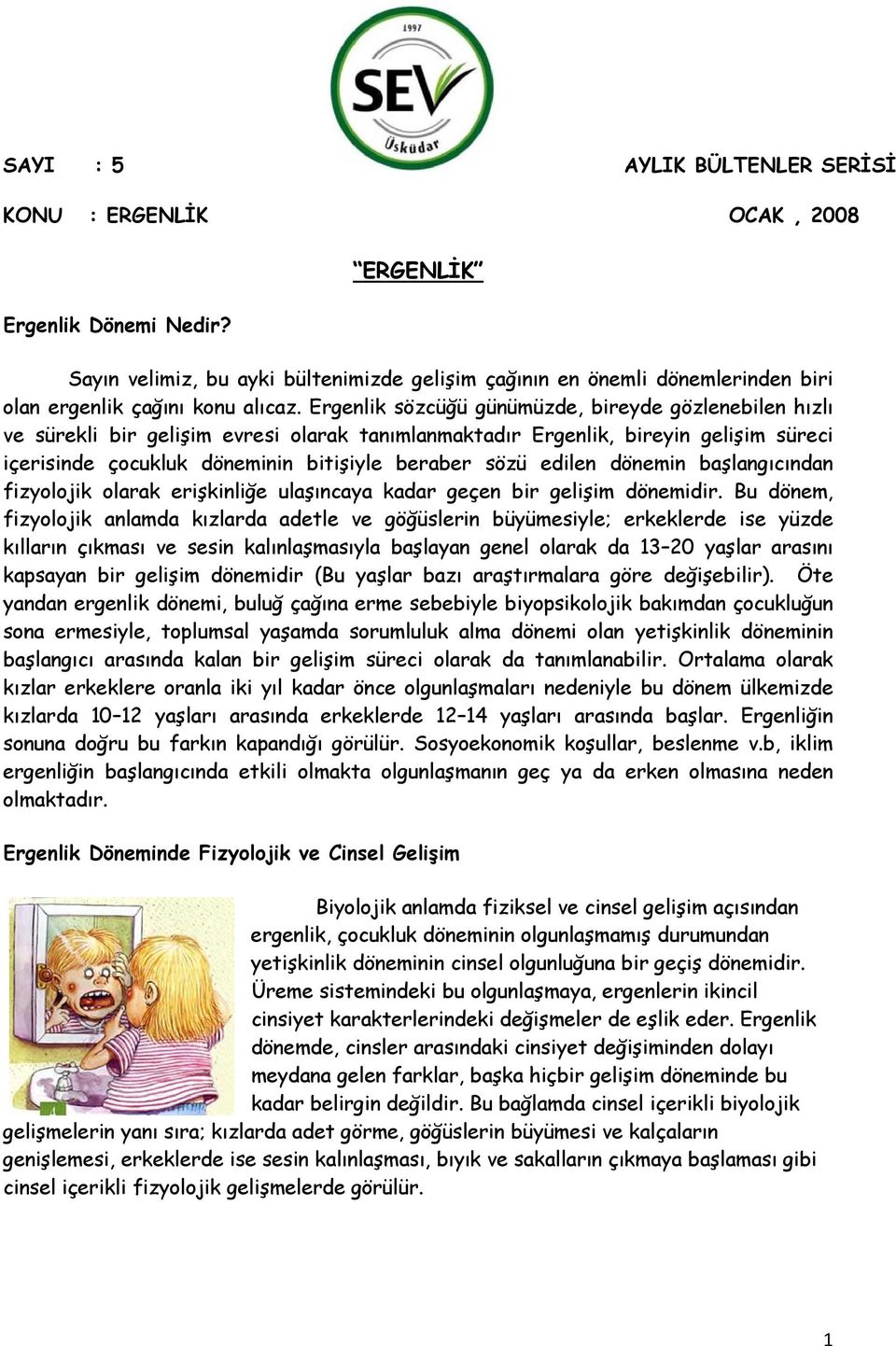 Ergenlik sözcüğü günümüzde, bireyde gözlenebilen hızlı ve sürekli bir gelişim evresi olarak tanımlanmaktadır Ergenlik, bireyin gelişim süreci içerisinde çocukluk döneminin bitişiyle beraber sözü