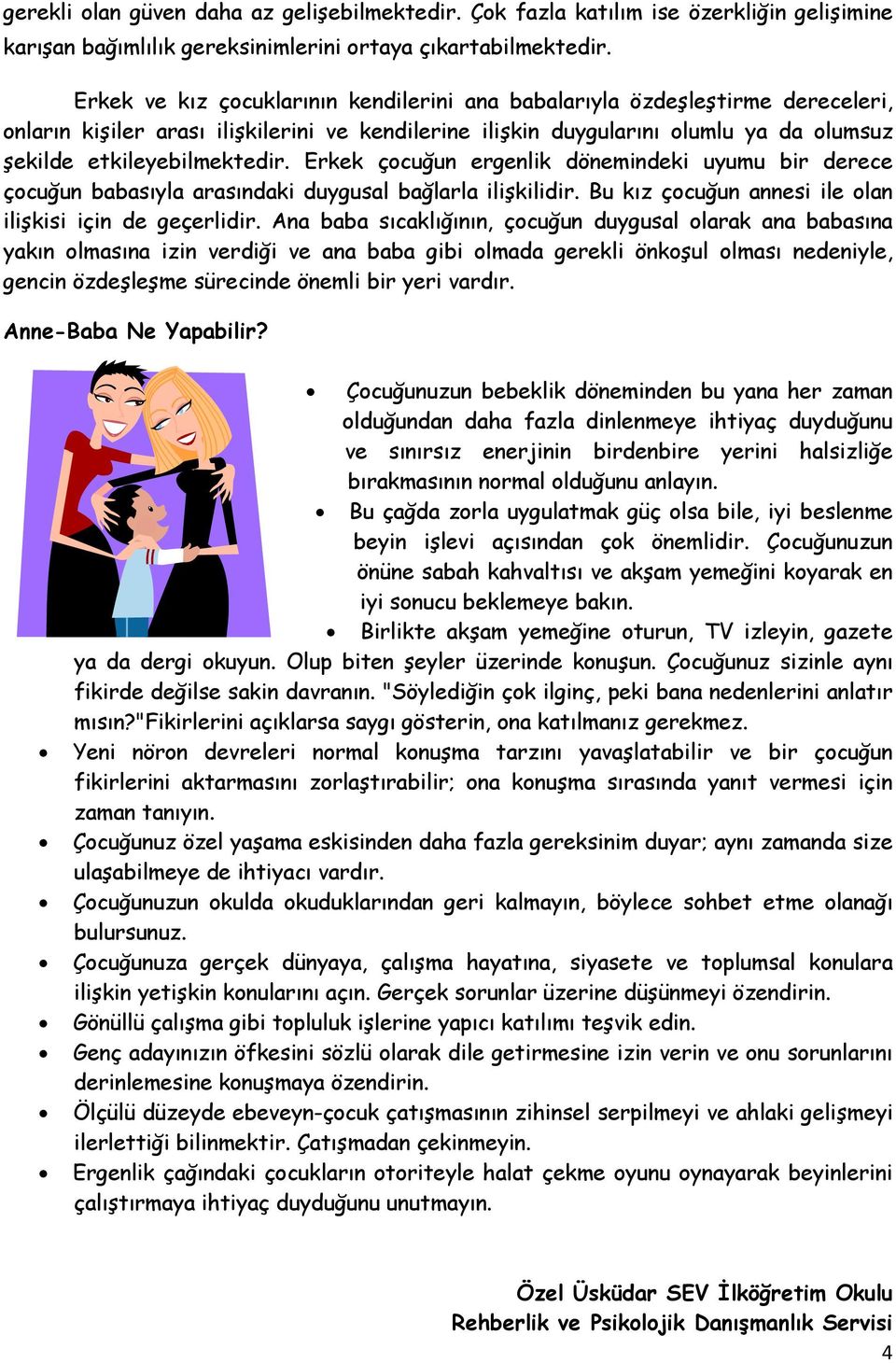 Erkek çocuğun ergenlik dönemindeki uyumu bir derece çocuğun babasıyla arasındaki duygusal bağlarla ilişkilidir. Bu kız çocuğun annesi ile olan ilişkisi için de geçerlidir.