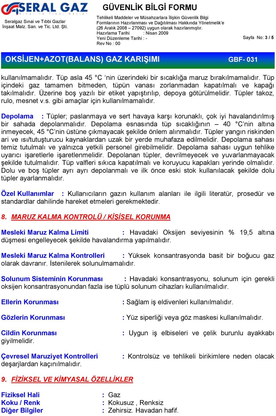 Depolama : Tüpler; paslanmaya ve sert havaya karşı korunaklı, çok iyi havalandırılmış bir sahada depolanmalıdır.