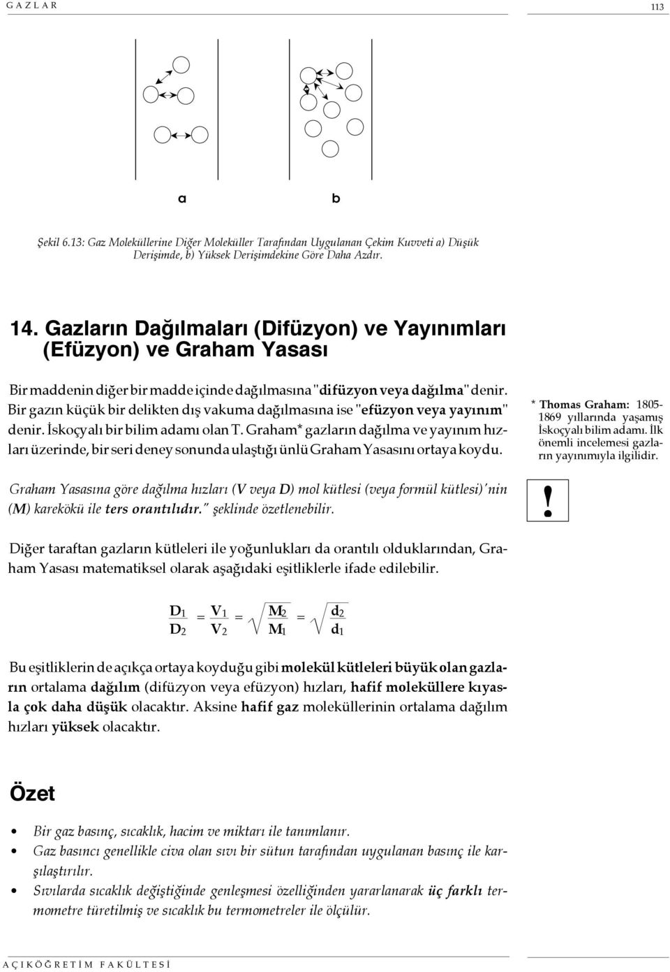 Bir gazın küçük bir delikten dış vakuma dağılmasına ise "efüzyon veya yayınım" denir. İskoçyalı bir bilim adamı olan T.