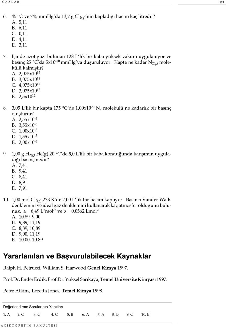 4,075x10 12 D. 3,075x10 12 E. 2,5x10 12 8. 3,05 L lik bir kapta 175 C de 1,00x10 20 N 2 molekülü ne kadarlık bir basınç oluşturur? A. 2,55x10-3 B. 3,55x10-3 C. 1,00x10-3 D. 1,55x10-3 E. 2,00x10-3 9.