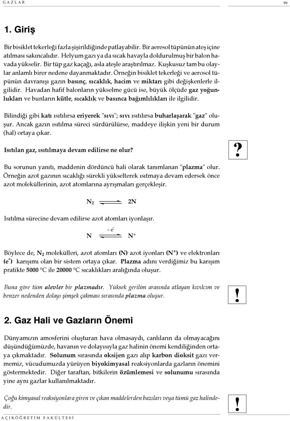 Örneğin bisiklet tekerleği ve aerosol tüpünün davranışı gazın basınç, sıcaklık, hacim ve miktarı gibi değişkenlerle ilgilidir.