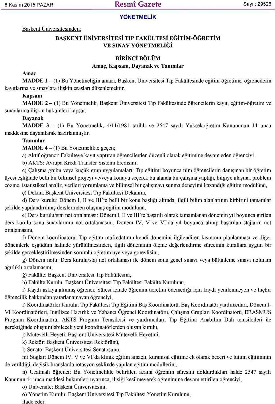 Kapsam MADDE 2 (1) Bu Yönetmelik, Başkent Üniversitesi Tıp Fakültesinde öğrencilerin kayıt, eğitim-öğretim ve sınavlarına ilişkin hükümleri kapsar.