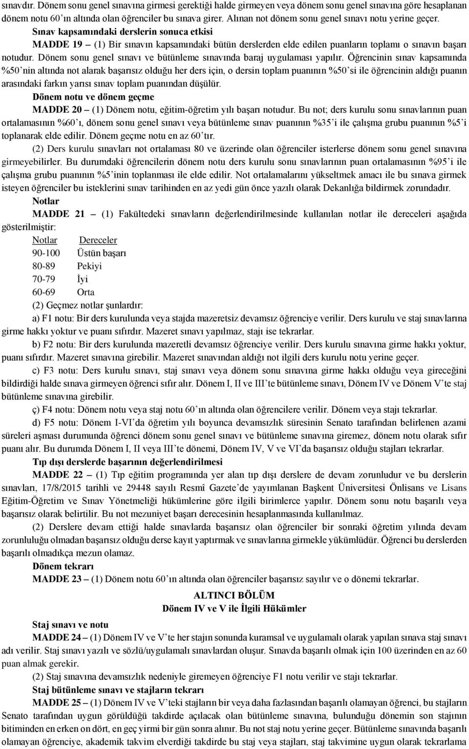 Sınav kapsamındaki derslerin sonuca etkisi MADDE 19 (1) Bir sınavın kapsamındaki bütün derslerden elde edilen puanların toplamı o sınavın başarı notudur.