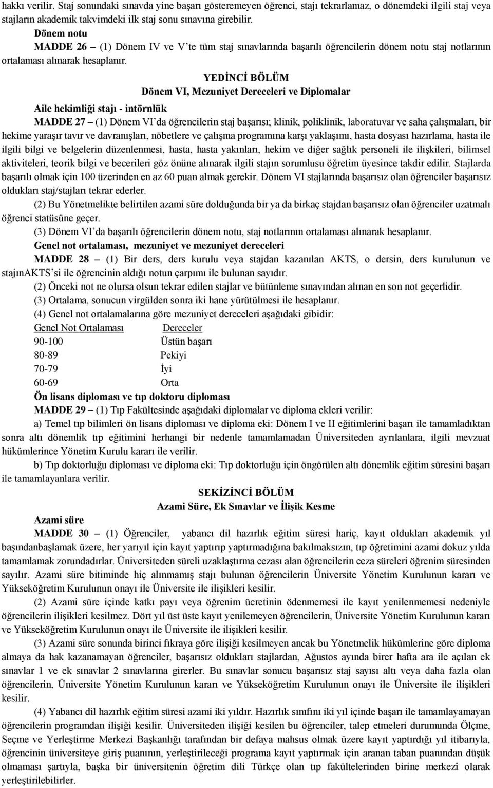 YEDİNCİ BÖLÜM Dönem VI, Mezuniyet Dereceleri ve Diplomalar Aile hekimliği stajı - intörnlük MADDE 27 (1) Dönem VI da öğrencilerin staj başarısı; klinik, poliklinik, laboratuvar ve saha çalışmaları,