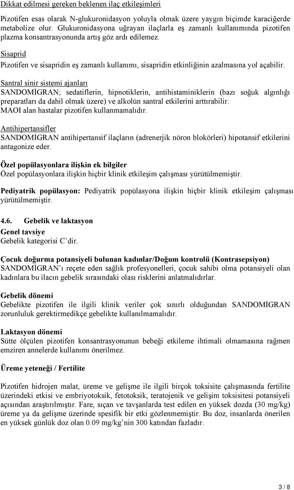 Sisaprid Pizotifen ve sisapridin eş zamanlı kullanımı, sisapridin etkinliğinin azalmasına yol açabilir.