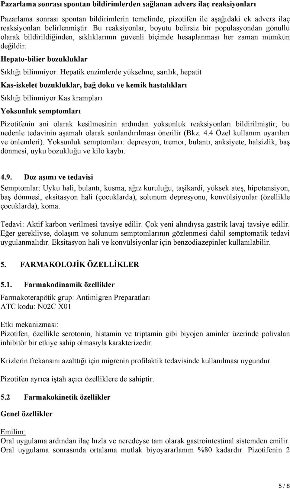 Hepatik enzimlerde yükselme, sarılık, hepatit Kas-iskelet bozukluklar, bağ doku ve kemik hastalıkları Sıklığı bilinmiyor:kas krampları Yoksunluk semptomları Pizotifenin ani olarak kesilmesinin