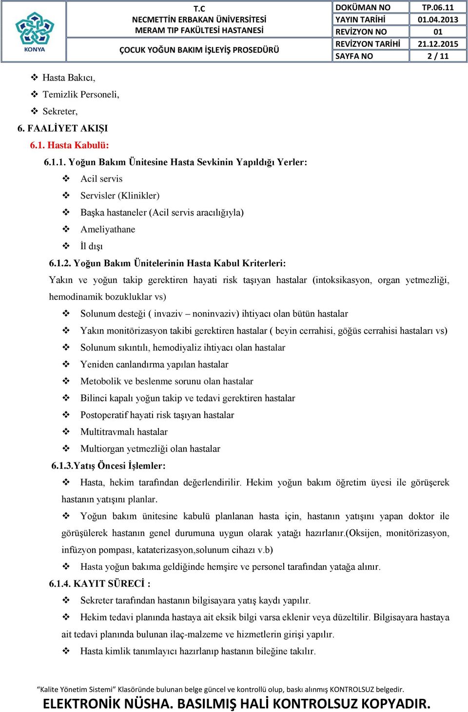 invaziv noninvaziv) ihtiyacı olan bütün hastalar Yakın monitörizasyon takibi gerektiren hastalar ( beyin cerrahisi, göğüs cerrahisi hastaları vs) Solunum sıkıntılı, hemodiyaliz ihtiyacı olan hastalar