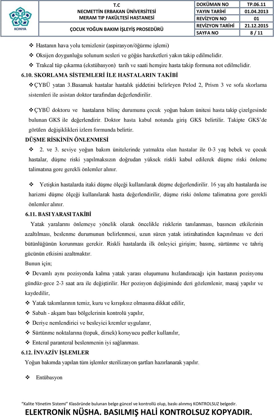 Basamak hastalar hastalık şiddetini belirleyen Pelod 2, Prism 3 ve sofa skorlama sistemleri ile asistan doktor tarafından değerlendirilir.