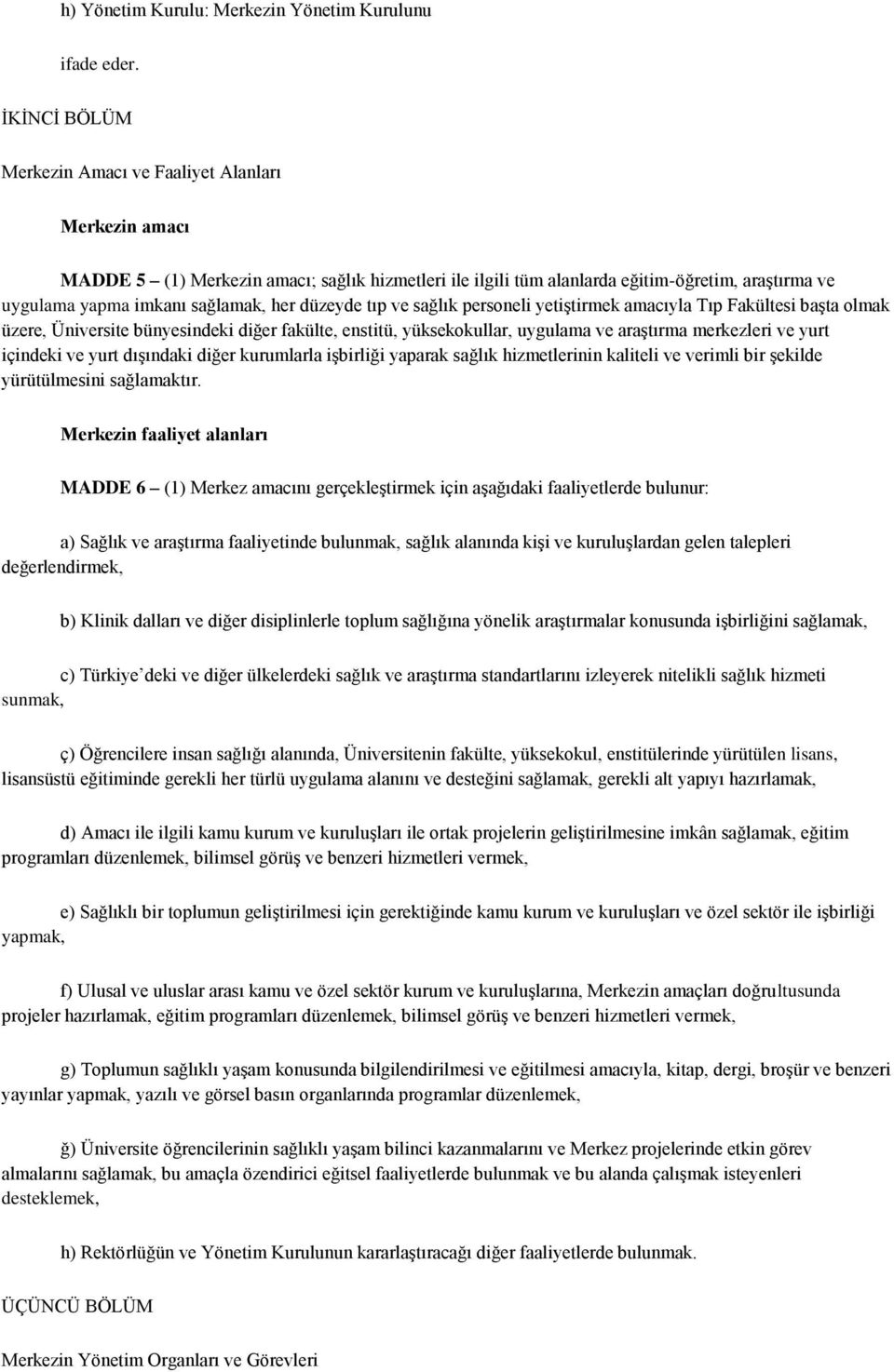 düzeyde tıp ve sağlık personeli yetiştirmek amacıyla Tıp Fakültesi başta olmak üzere, Üniversite bünyesindeki diğer fakülte, enstitü, yüksekokullar, uygulama ve araştırma merkezleri ve yurt içindeki