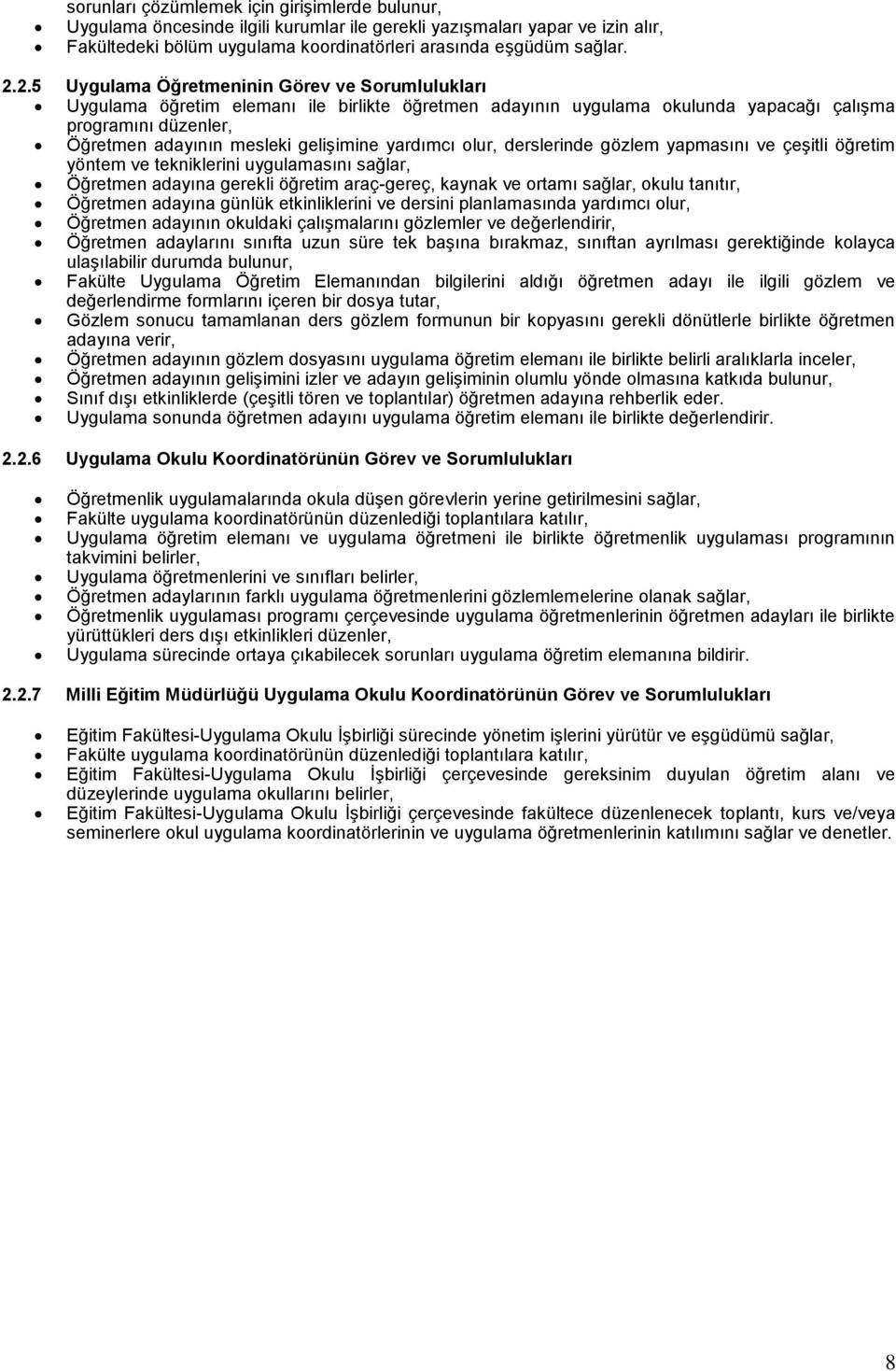 yardımcı olur, derslerinde gözlem yapmasını ve çeşitli öğretim yöntem ve tekniklerini uygulamasını sağlar, Öğretmen adayına gerekli öğretim araç-gereç, kaynak ve ortamı sağlar, okulu tanıtır,