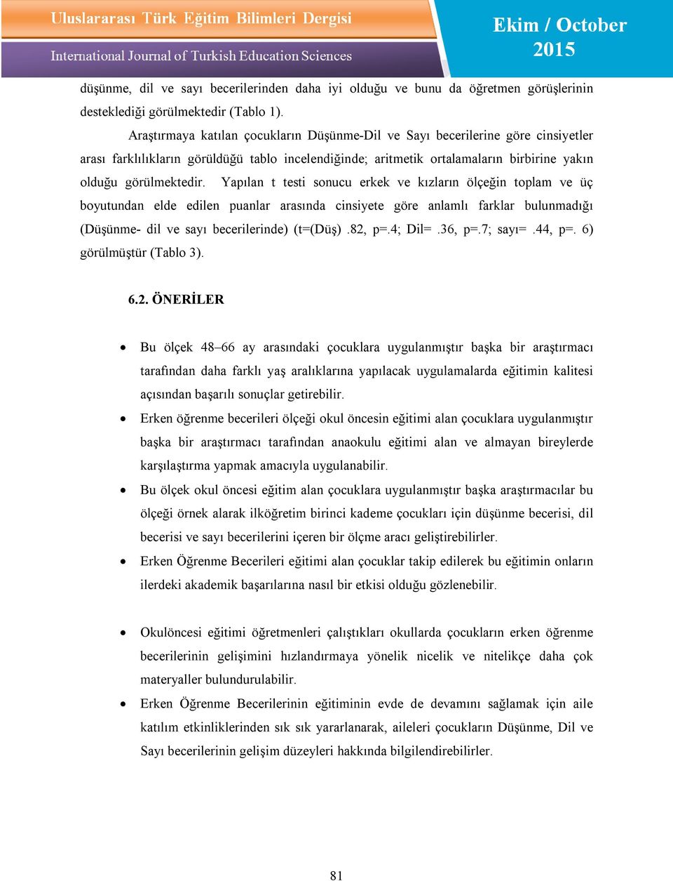 Yapılan t testi sonucu erkek ve kızların ölçeğin toplam ve üç boyutundan elde edilen puanlar arasında cinsiyete göre anlamlı farklar bulunmadığı (Düşünme- dil ve sayı becerilerinde) (t=(düş).82, p=.