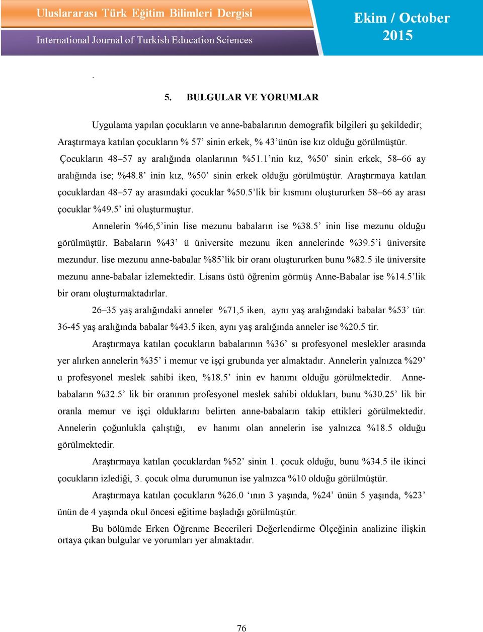 Araştırmaya katılan çocuklardan 48 57 ay arasındaki çocuklar %50.5 lik bir kısmını oluştururken 58 66 ay arası çocuklar %49.5 ini oluşturmuştur. Annelerin %46,5 inin lise mezunu babaların ise %38.