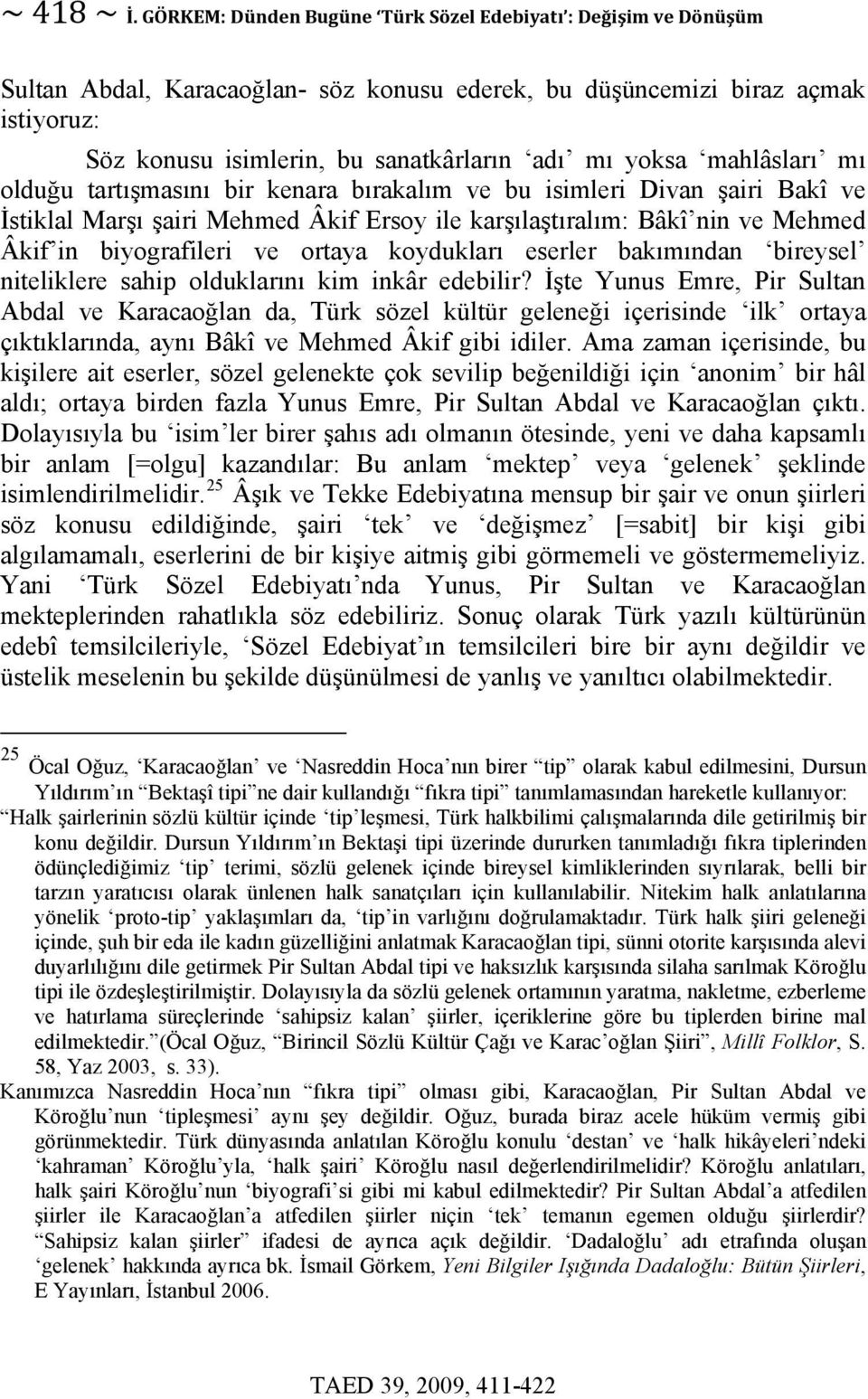 mahlâsları mı olduğu tartışmasını bir kenara bırakalım ve bu isimleri Divan şairi Bakî ve İstiklal Marşı şairi Mehmed Âkif Ersoy ile karşılaştıralım: Bâkî nin ve Mehmed Âkif in biyografileri ve