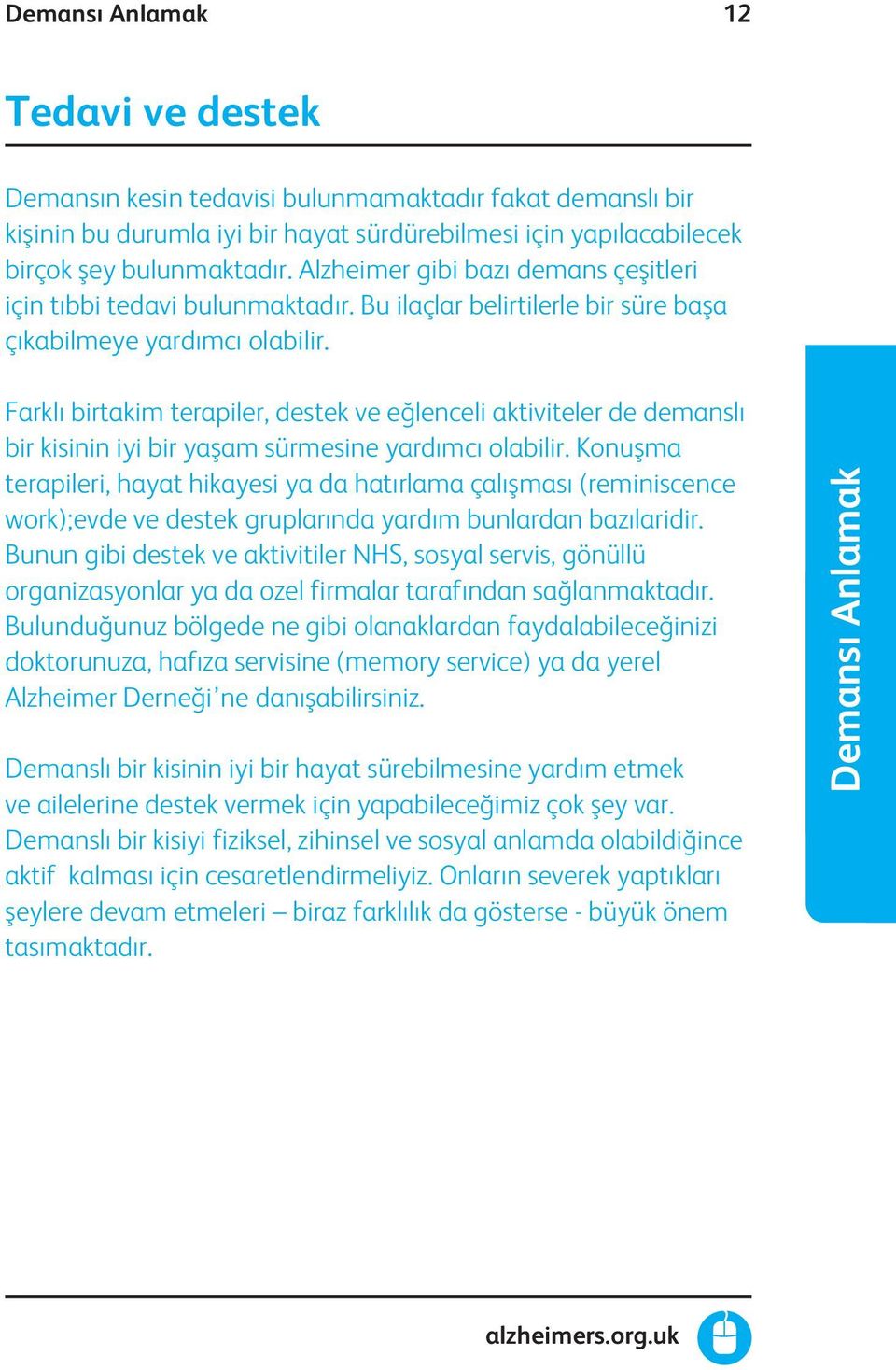 Farklı birtakim terapiler, destek ve eğlenceli aktiviteler de demanslı bir kisinin iyi bir yaşam sürmesine yardımcı olabilir.