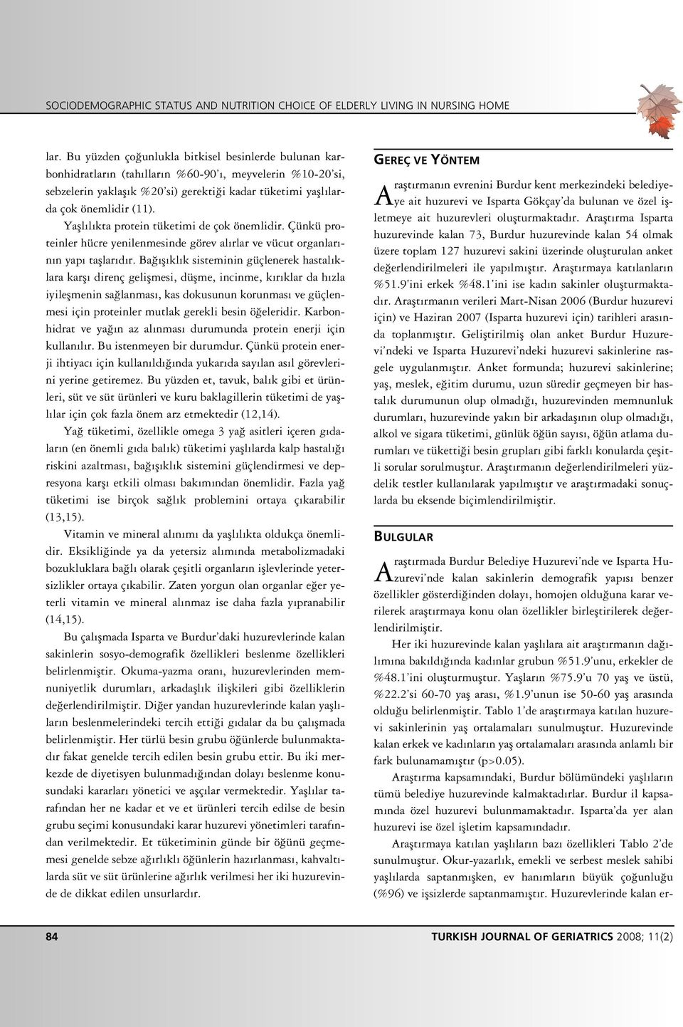 Yafll l kta protein tüketimi de çok önemlidir. Çünkü proteinler hücre yenilenmesinde görev al rlar ve vücut organlar - n n yap tafllar d r.