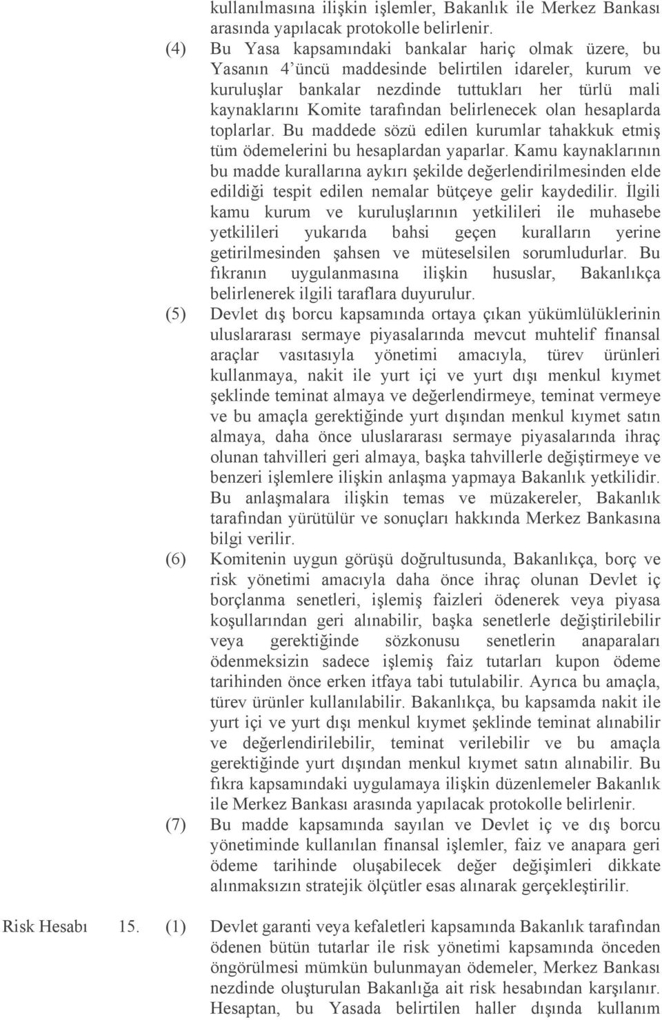 belirlenecek olan hesaplarda toplarlar. Bu maddede sözü edilen kurumlar tahakkuk etmiş tüm ödemelerini bu hesaplardan yaparlar.